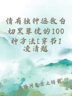 情有独钟拯救白切黑孽徒的100种方法[穿书]